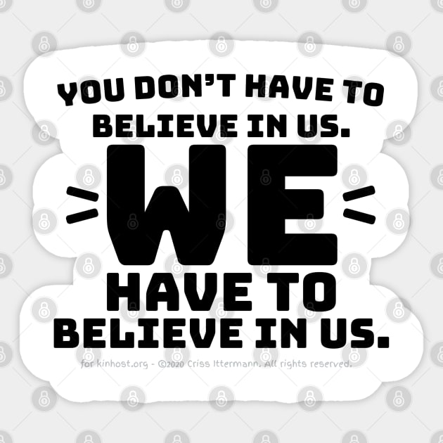 You Don't Have to Believe in Us - black text Sticker by Kinhost Pluralwear